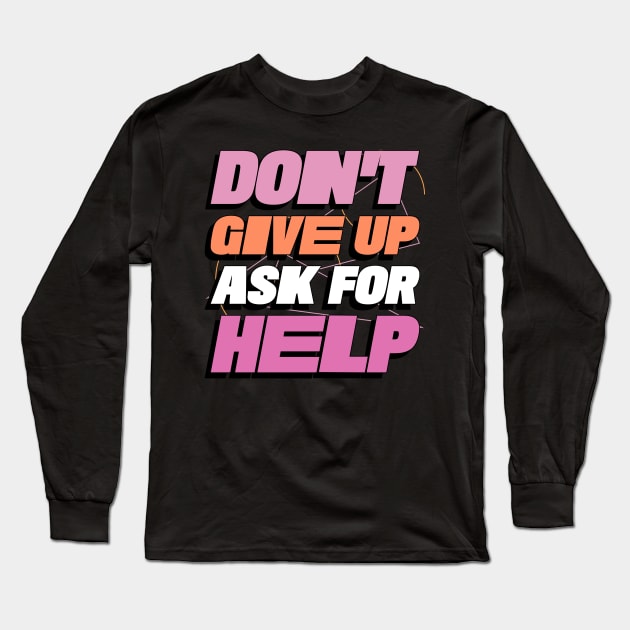 Don't Give Up Ask For Help Mental Health Long Sleeve T-Shirt by Smithys Shirts